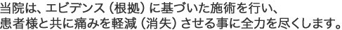当院は、エビデンス（根拠）に基づいた施術を行い、
患者様と共に痛みを軽減（消失）させる事に全力を尽くします。